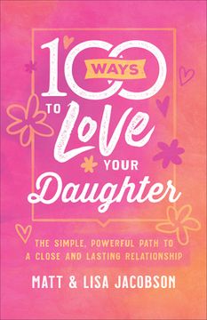 portada 100 Ways to Love Your Daughter: The Simple, Powerful Path to a Close and Lasting Relationship (in English)