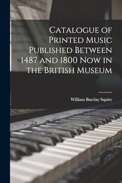 Catalogue of Printed Music Published Between 1487 and 1800 now in the British Museum