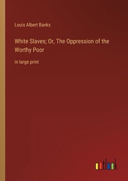 portada White Slaves; Or, The Oppression of the Worthy Poor: in large print (en Inglés)