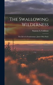 portada The Swallowing Wilderness: the Life of a Frontiersman: James Ohio Pattie (en Inglés)