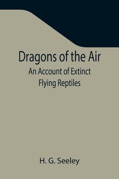 portada Dragons of the Air: An Account of Extinct Flying Reptiles (en Inglés)