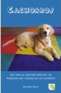 cachorros. una sencilla guia para resolver los problemas mas comunes de los cachorros