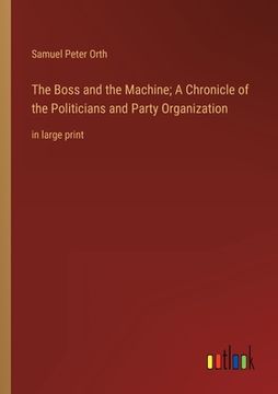 portada The Boss and the Machine; A Chronicle of the Politicians and Party Organization: in large print (in English)