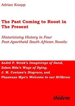portada The Past Coming to Roost in the Present - Historicising History in Four Post-Apartheid South African Novels: Andre p. Brink's Imaginings of Sand, Zake 
