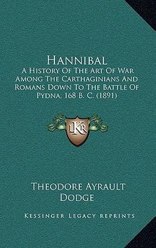 portada hannibal: a history of the art of war among the carthaginians and romans down to the battle of pydna, 168 b. c. (1891) (in English)