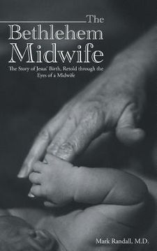 portada The Bethlehem Midwife: The Story of Jesus' Birth, Retold through the Eyes of a Midwife (en Inglés)
