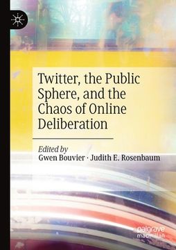 portada Twitter, the Public Sphere, and the Chaos of Online Deliberation (en Inglés)