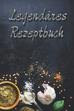 portada Legendäres Rezeptbuch: Kochbuch für Legendäre Rezepte • auf 240 Seiten • ob Vegetarisch Vegan Oder Doch mit Fleisch Oder Fisch (en Alemán)
