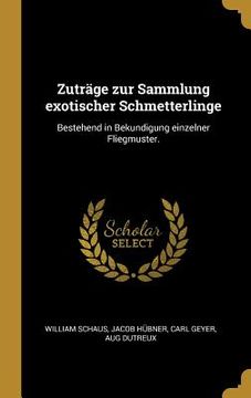 portada Zuträge zur Sammlung exotischer Schmetterlinge: Bestehend in Bekundigung einzelner Fliegmuster. (in German)