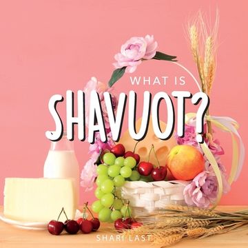 portada What is Shavuot?: Your guide to the unique traditions of the Jewish festival of Shavuot (in English)