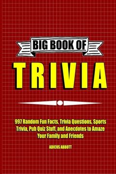 portada Big Book of Trivia: 997 Random Fun Facts, Trivia Questions, Sports Trivia, Pub Quiz Stuff, and Anecdotes to Amaze Your Family and Friends (en Inglés)
