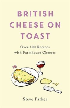 portada British Cheese on Toast: Over 100 Recipes with Farmhouse Cheeses