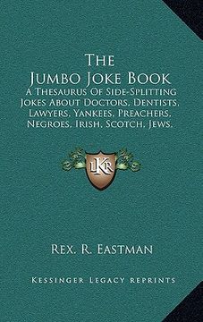 portada the jumbo joke book: a thesaurus of side-splitting jokes about doctors, dentists, lawyers, yankees, preachers, negroes, irish, scotch, jews (en Inglés)