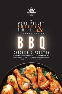 portada The Wood Pellet Smoker and Grill Cookbook: BBQ Chicken and Poultry (en Inglés)