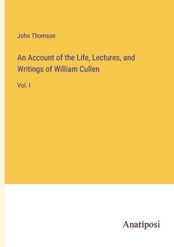 portada An Account of the Life, Lectures, and Writings of William Cullen: Vol. I (en Inglés)