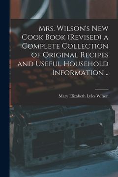 portada Mrs. Wilson's new Cook Book (revised) a Complete Collection of Original Recipes and Useful Household Information ..