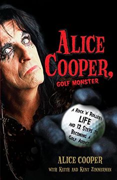 portada Alice Cooper, Golf Monster: A Rock 'n' Roller's Life and 12 Steps to Becoming a Golf Addict 