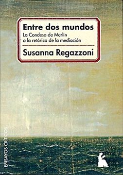 portada Entre dos Mundos: La Condesa de Merlín o la Retórica de la Mediación. -- ( Ensayos Críticos ) (in Spanish)