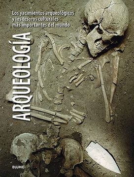 Arqueología: Los Yacimientos Arqueológicos Y Los Tesoros Culturales Más Importantes del Mundo (in Spanish)