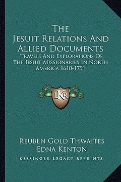 portada the jesuit relations and allied documents: travels and explorations of the jesuit missionaries in north america 1610-1791 (in English)