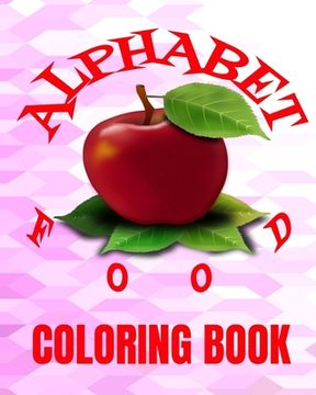portada Alphabet Food Coloring Book: 8x10" 60 Page Of Foods From A To Z To ColorAge Range 3+ UP (en Inglés)