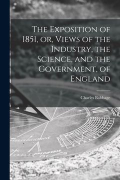 portada The Exposition of 1851, or, Views of the Industry, the Science, and the Government, of England (en Inglés)