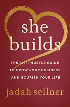 portada She Builds: The Anti-Hustle Guide to Grow Your Business and Nourish Your Life 