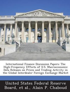 portada International Finance Discussion Papers: The High-Frequency Effects of U.S. Macroeconomic Data Releases on Prices and Trading Activity in the Global I (en Inglés)