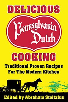portada Delicious Pennsylvania Dutch Cooking: 172 Traditional Proven Recipes for the Modern Kitchen (en Inglés)