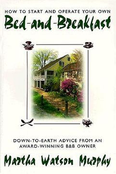 how to start and operate your own bed-and-breakfast/down-to-earth advice from an award-winning b&bo wner (en Inglés)
