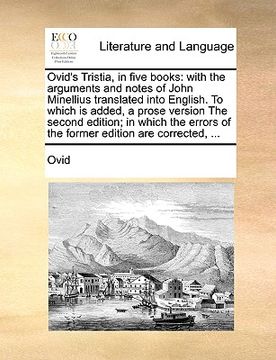 portada Ovid's Tristia, in Five Books: With the Arguments and Notes of John Minellius Translated Into English. to Which Is Added, a Prose Version the Second (en Latin)