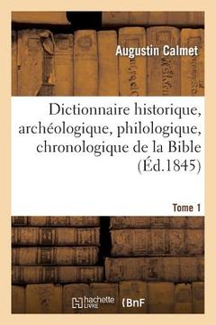 portada Dictionnaire Historique, Archéologique, Philologique, Chronologique. T. 1: , Géographique Et Littéral de la Bible (en Francés)