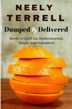 portada Dumped and Delivered: Seeds to Uplift the Brokenhearted, Single, and Committed (in English)
