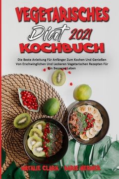portada Vegetarisches Diät-Kochbuch 2021: Die Beste Anleitung Für Anfänger Zum Kochen Und Genießen Von Erschwinglichen Und Leckeren Vegetarischen Rezepten Für (en Alemán)
