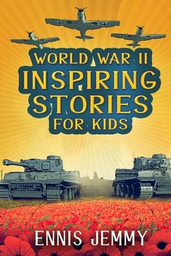 portada World War II Inspiring Stories for Kids: A Collection of Unbelievable True Tales About Goodness, Friendship, Courage, and Rescue to Inspire Young Read (en Inglés)