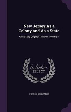 portada New Jersey As a Colony and As a State: One of the Original Thirteen, Volume 4