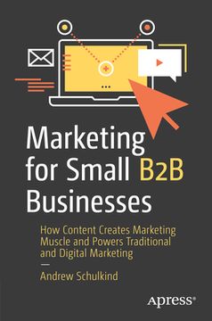 portada Marketing for Small B2B Businesses: How Content Creates Marketing Muscle and Powers Traditional and Digital Marketing (in English)