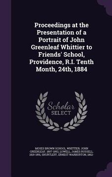 portada Proceedings at the Presentation of a Portrait of John Greenleaf Whittier to Friends' School, Providence, R.I. Tenth Month, 24th, 1884 (en Inglés)