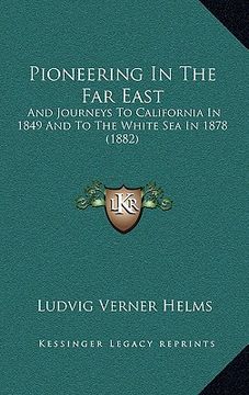 portada pioneering in the far east: and journeys to california in 1849 and to the white sea in 1878 (1882) (en Inglés)