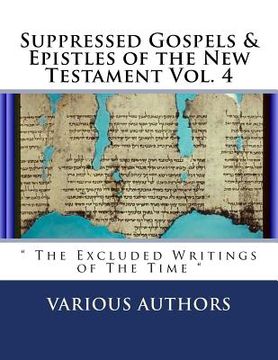 portada Suppressed Gospels & Epistles of the New Testament Vol. 4: " The Excluded Writings of The Time " (in English)