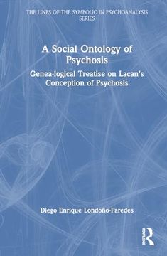 portada A Social Ontology of Psychosis: Genea-Logical Treatise on Lacan’S Conception of Psychosis (The Lines of the Symbolic in Psychoanalysis Series) (en Inglés)