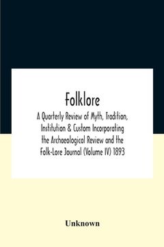 portada Folklore; A Quarterly Review Of Myth, Tradition, Institution & Custom Incorporating The Archaeological Review And The Folk-Lore Journal (Volume Iv) 18 (en Inglés)