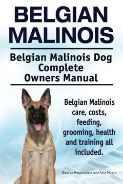 portada Belgian Malinois. Belgian Malinois dog Complete Owners Manual. Belgian Malinois Care, Costs, Feeding, Grooming, Health and Training all Included. (en Inglés)