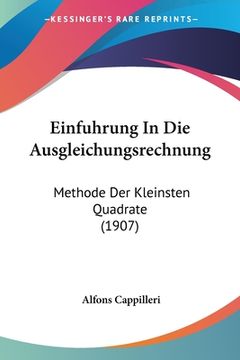 portada Einfuhrung In Die Ausgleichungsrechnung: Methode Der Kleinsten Quadrate (1907) (en Alemán)