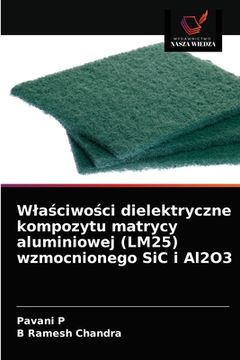 portada Wlaściwości dielektryczne kompozytu matrycy aluminiowej (LM25) wzmocnionego SiC i Al2O3 (in Polaco)