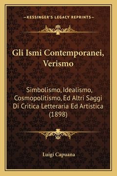 portada Gli Ismi Contemporanei, Verismo: Simbolismo, Idealismo, Cosmopolitismo, Ed Altri Saggi Di Critica Letteraria Ed Artistica (1898) (en Italiano)