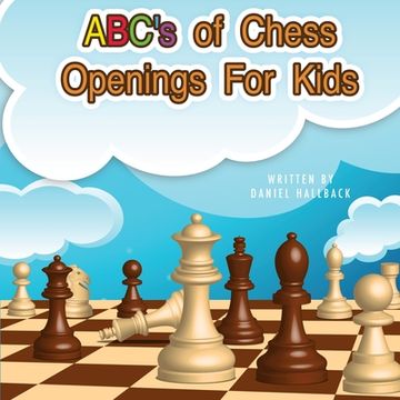 portada ABC's Of Chess Openings For Kids: Learn the different types of chess openings (en Inglés)