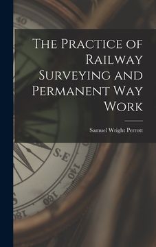 portada The Practice of Railway Surveying and Permanent Way Work (en Inglés)