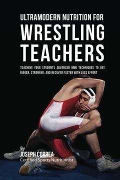 portada Ultramodern Nutrition for Wrestling Teachers: Teaching Your Students Advanced RMR Techniques to Get Bigger, Stronger, and Recover Faster with Less Effort