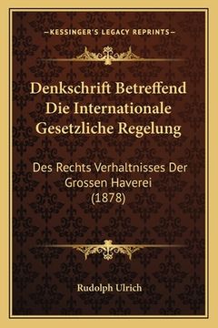portada Denkschrift Betreffend Die Internationale Gesetzliche Regelung: Des Rechts Verhaltnisses Der Grossen Haverei (1878) (in German)